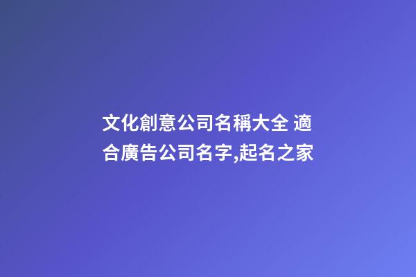 文化創意公司名稱大全 適合廣告公司名字,起名之家-第1張-公司起名-玄機派